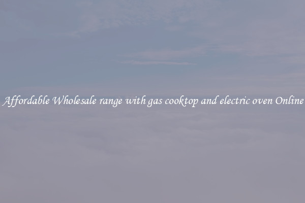 Affordable Wholesale range with gas cooktop and electric oven Online