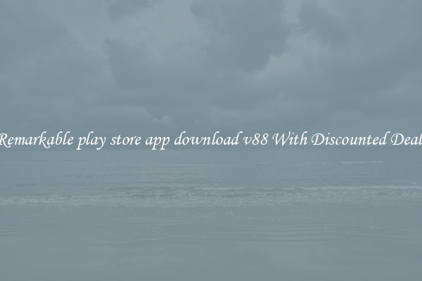 Remarkable play store app download v88 With Discounted Deals