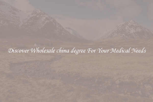 Discover Wholesale china degree For Your Medical Needs