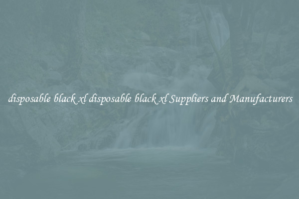 disposable black xl disposable black xl Suppliers and Manufacturers