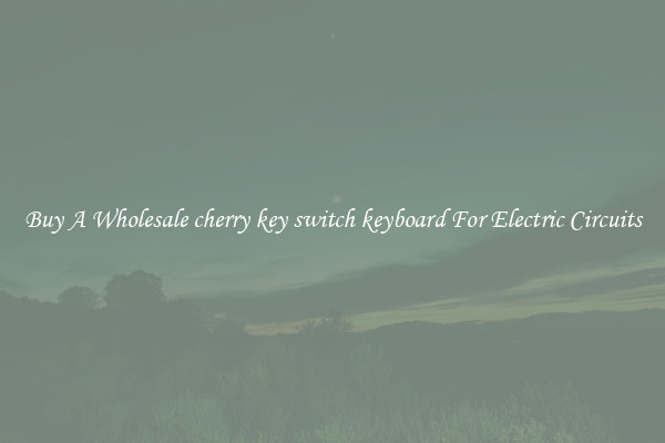 Buy A Wholesale cherry key switch keyboard For Electric Circuits