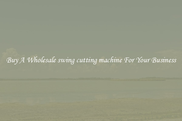 Buy A Wholesale swing cutting machine For Your Business