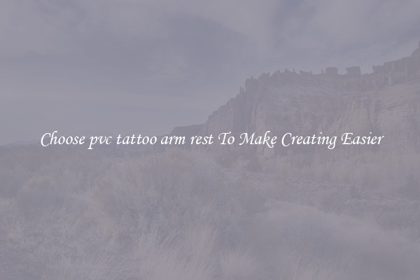Choose pvc tattoo arm rest To Make Creating Easier